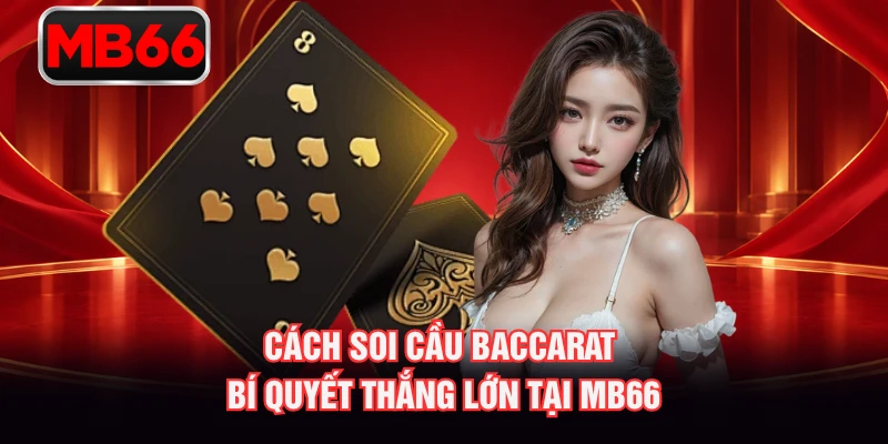 Cách Soi Cầu Baccarat – Bí Quyết Thắng Lớn Tại MB66
