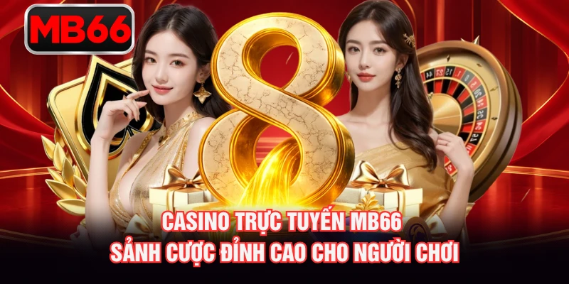 Casino Trực Tuyến MB66 – Sảnh Cược Đỉnh Cao Cho Người Chơi