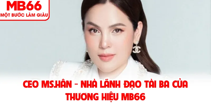 CEO MS.Hân - Nhà Lãnh Đạo Tài Ba Của Thương Hiệu MB66