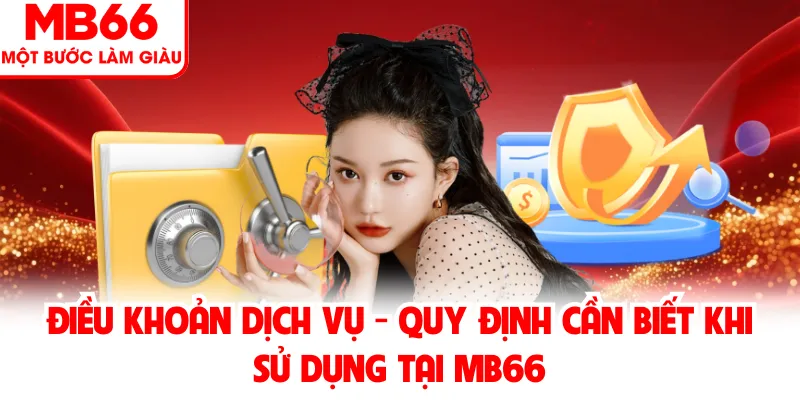 Điều Khoản Dịch Vụ - Quy Định Cần Biết Khi Sử Dụng Tại MB66