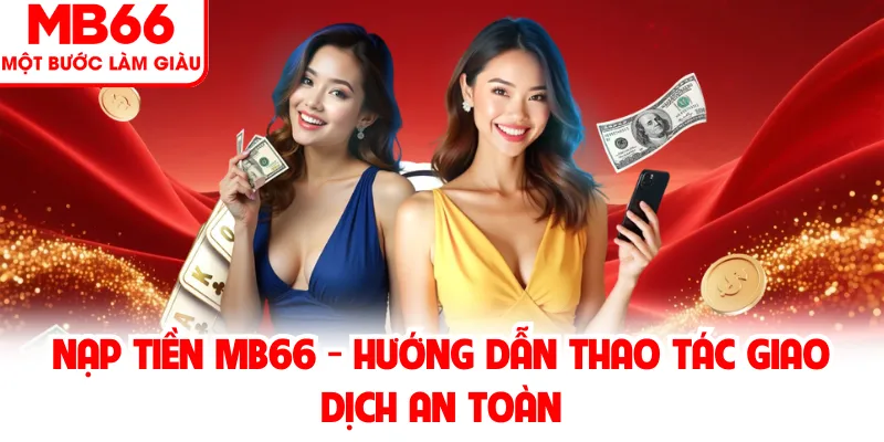 Nạp Tiền MB66 Với Hướng Dẫn Giao Dịch Nhanh Và Đơn Giản