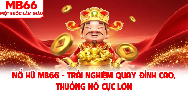 Nổ Hũ MB66 - Trải Nghiệm Quay Đỉnh Cao, Thưởng Nổ Cực Lớn