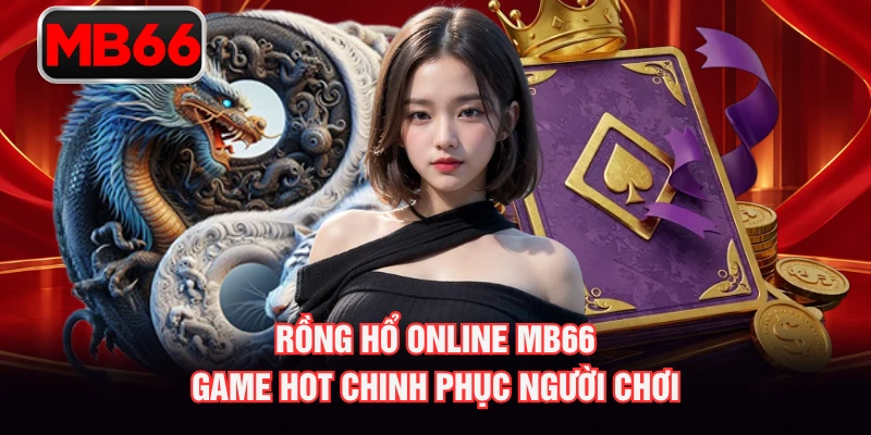 Rồng Hổ Online MB66 – Game Hot Chinh Phục Người Chơi