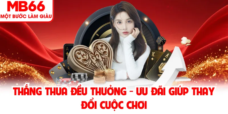 Thắng Thua Đều Thưởng Với Chính Sách Ưu Đãi Hấp Dẫn