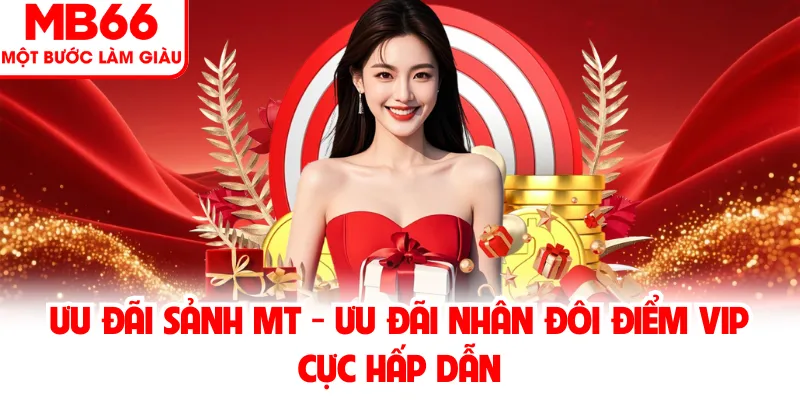 Khuyến Mãi Sảnh MT Với Nhiều Ưu Đãi Hấp Dẫn Cho Thành Viên