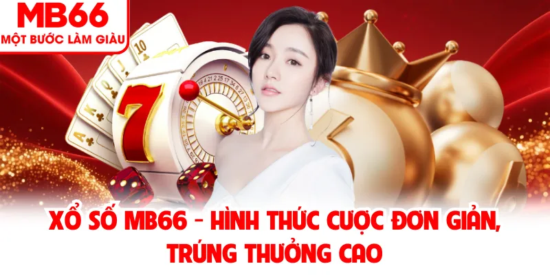 Xổ Số MB66 - Hình Thức Cược Đơn Giản, Trúng Thưởng Cao